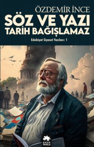 Söz ve Yazı Tarih Bağışlamaz - Edebiyat ve Siyaset Yazıları / 1