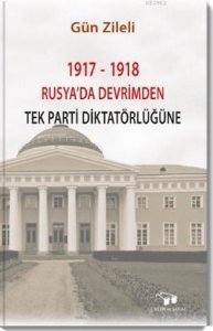 1917-1918 Rusya'da Devrimden Tek Parti Diktatörlüğüne