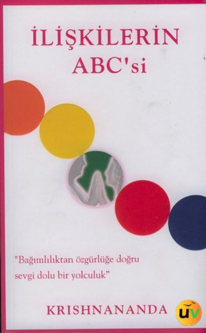 İlişkilerin Abc'si / Bağımlılıktan Özgürlüğe Doğru Sevgi Dolu Bir Yolculuk